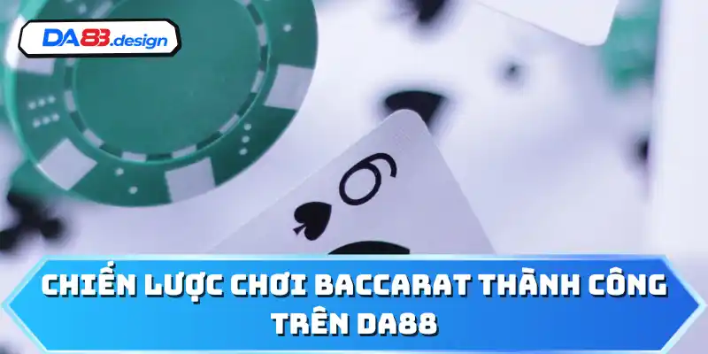 Chiến lược chơi Baccarat thành công trên DA88